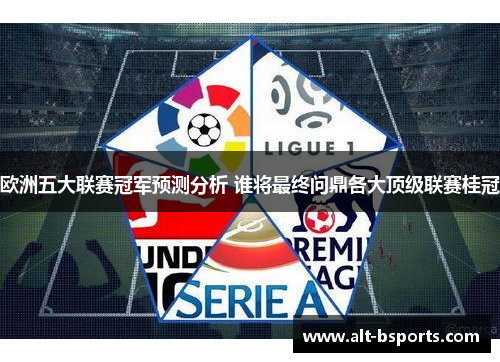 欧洲五大联赛冠军预测分析 谁将最终问鼎各大顶级联赛桂冠