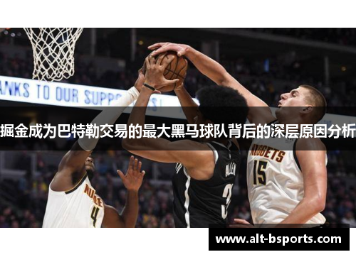 掘金成为巴特勒交易的最大黑马球队背后的深层原因分析
